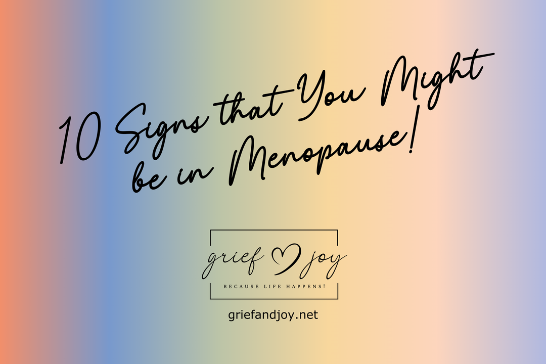 The 10 Signs You Might Be in Menopause (And Yes, It’s Probably Not Just You) | Grief & Joy