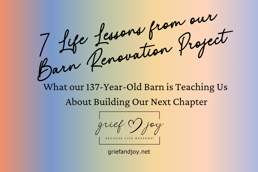 From Grief to Freedom: 7 Life Lessons from our Barn Renovation Project
