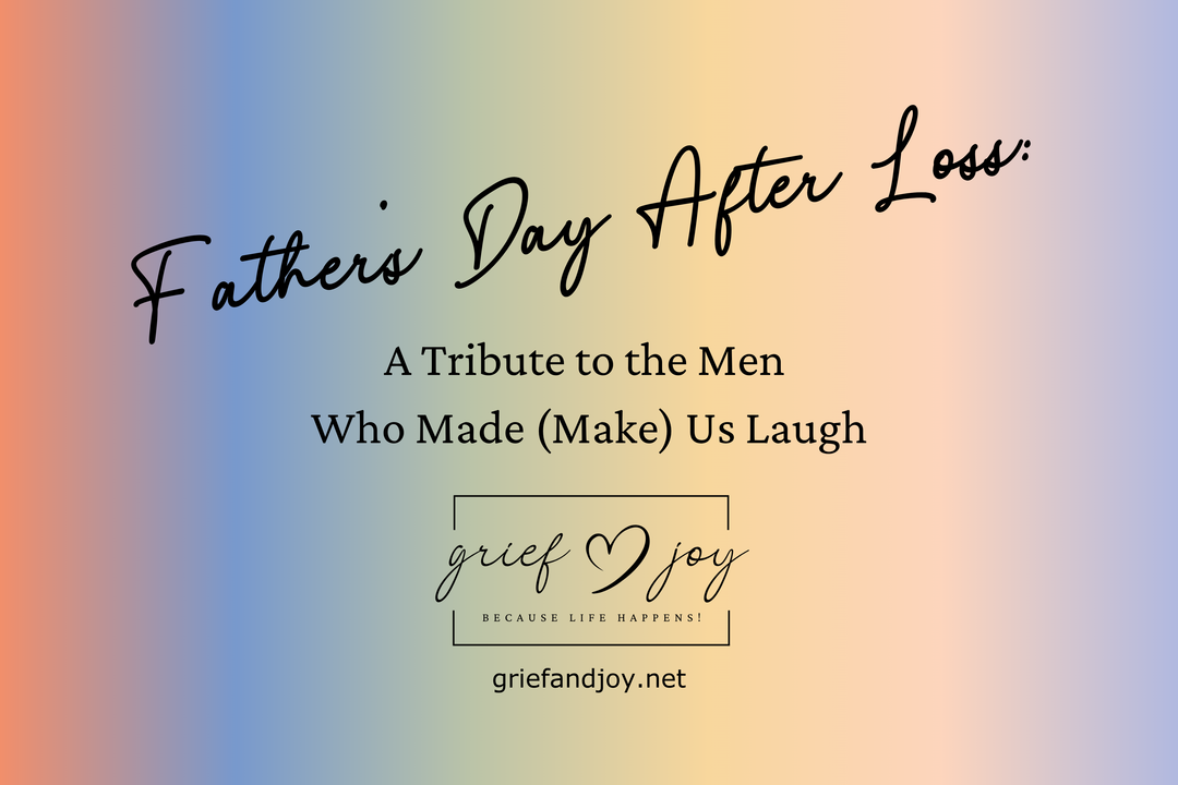 Father’s Day After Loss: A Tribute to the Men Who Made (and Make) Us Laugh | Grief & Joy