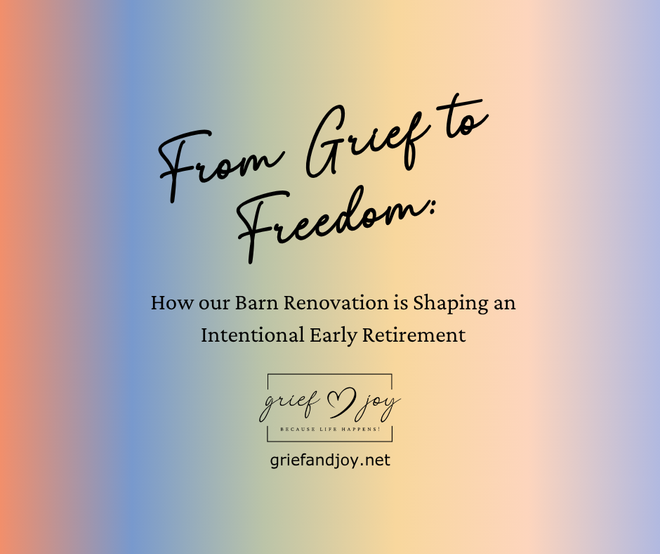 From Grief to Freedom: How Our Barn Renovation Is Shaping an Intentional Early Retirement Life | Grief & Joy