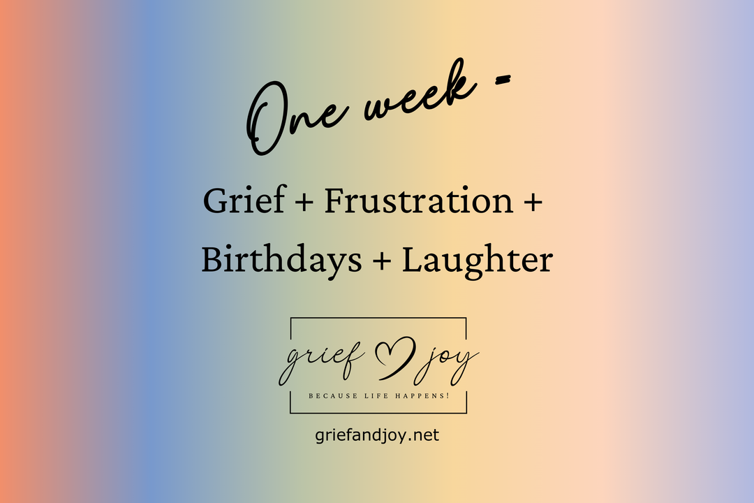 When a Week Holds Everything: Grief, Frustration, Birthdays, and Laughter | Grief & Joy