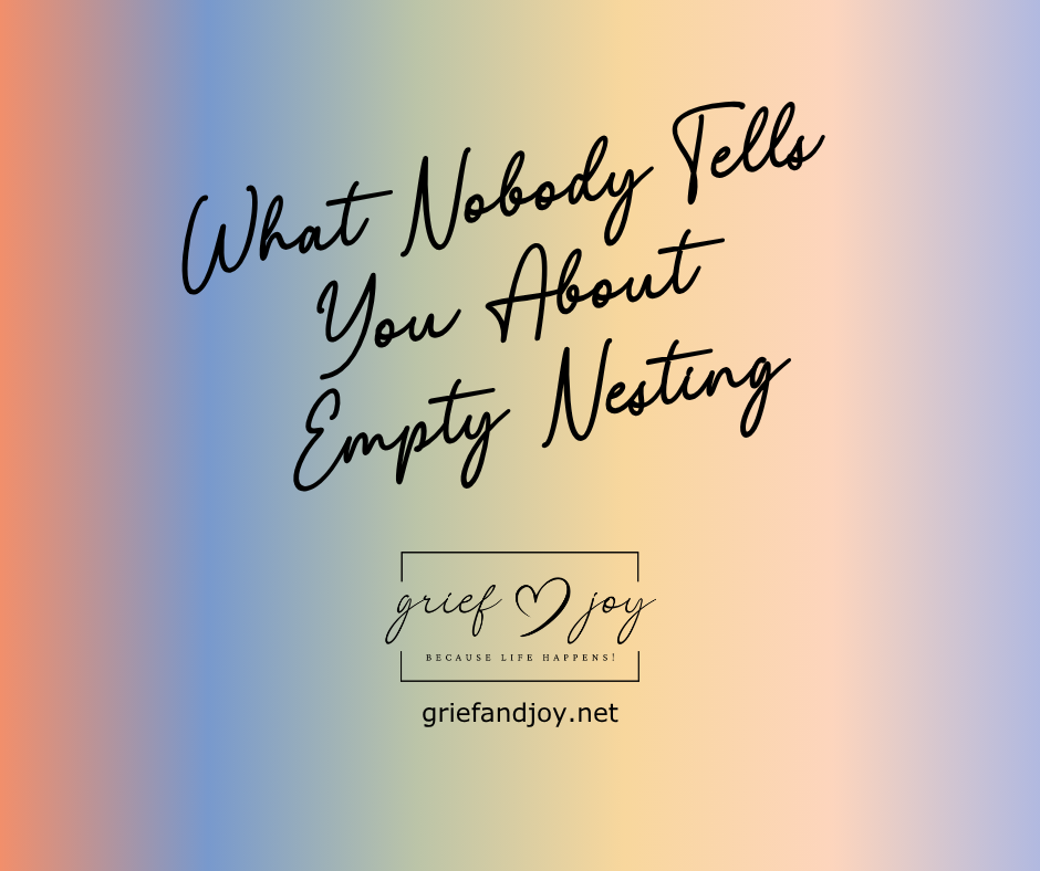 What Nobody Tells You About Empty Nesting | Grief & Joy