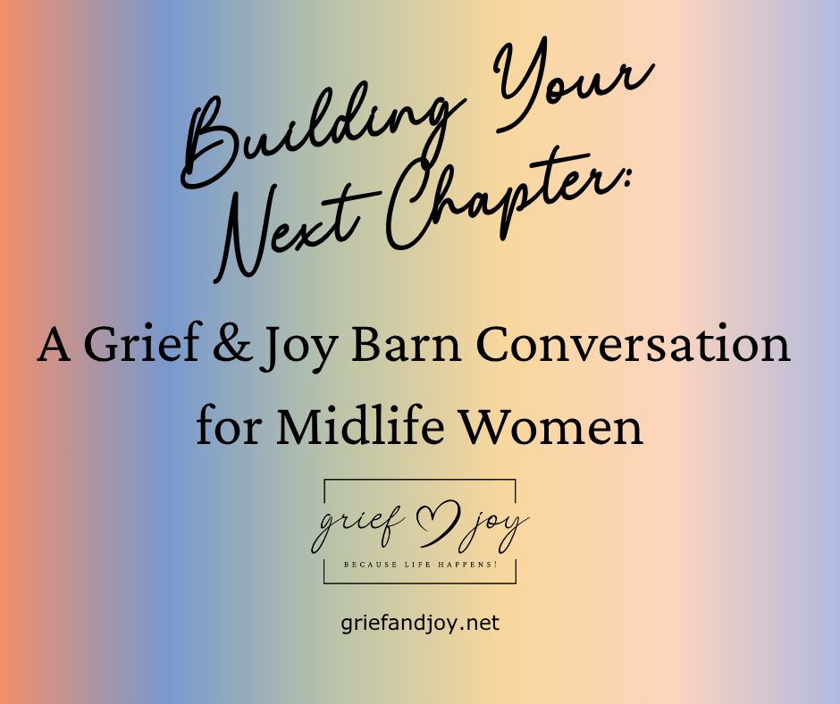 Building Your Next Chapter: A Grief & Joy Barn Conversation for Midlife Women