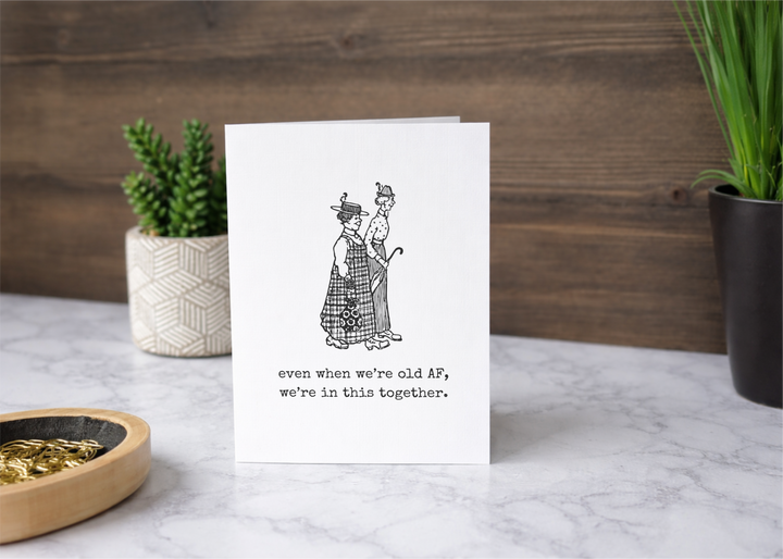 Old AF and in this together funny friend card