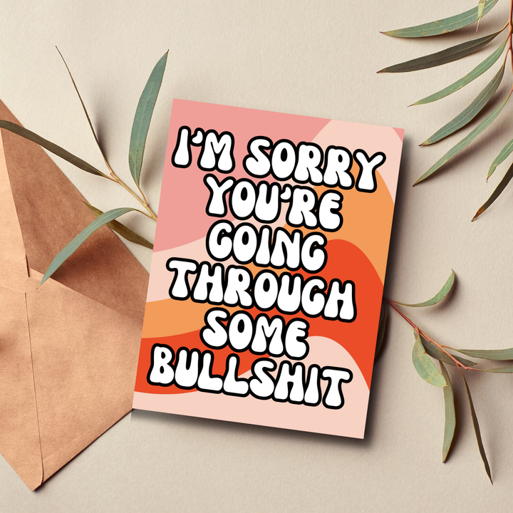 I am Sorry You are Going Through Some Bullshit Card | Humorous Grief Card for Difficult Times